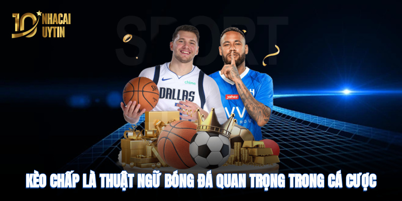 keo-chap-la-thuat-ngu-bong-da-quan-trong-trong-ca-cuoc
